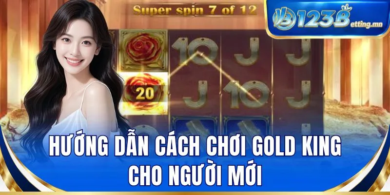 Hướng dẫn cách chơi Gold King cho người mới